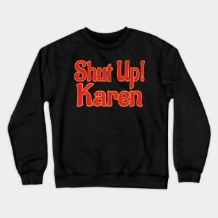 shut up Karen Crewneck Sweatshirt